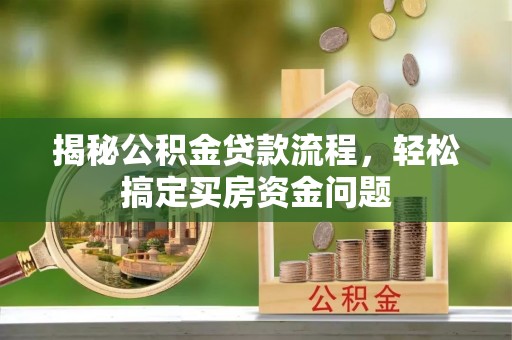 巴马揭秘公积金贷款流程，轻松搞定买房资金问题