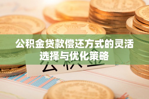 巴马公积金贷款偿还方式的灵活选择与优化策略