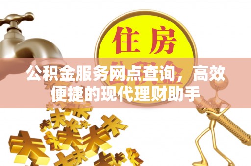 巴马公积金服务网点查询，高效便捷的现代理财助手