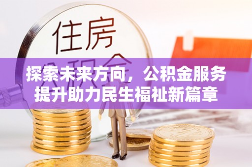 巴马探索未来方向，公积金服务提升助力民生福祉新篇章