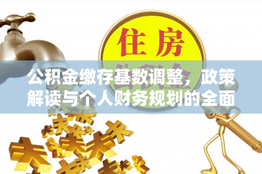 巴马公积金缴存基数调整，政策解读与个人财务规划的全面分析
