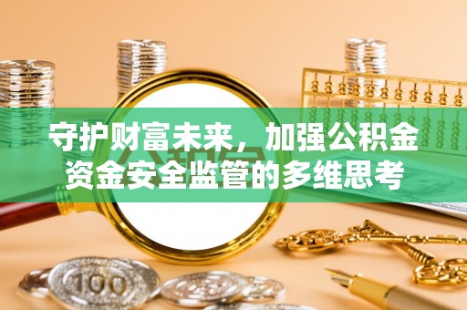 巴马守护财富未来，加强公积金资金安全监管的多维思考