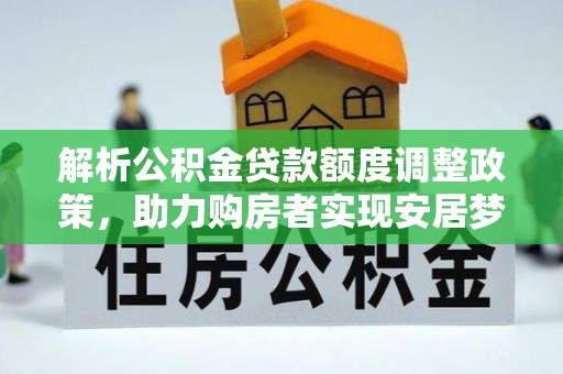 巴马解析公积金贷款额度调整政策，助力购房者实现安居梦想
