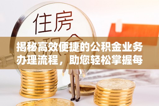 巴马揭秘高效便捷的公积金业务办理流程，助您轻松掌握每一步