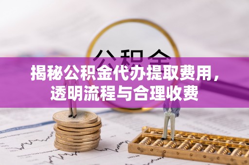 巴马揭秘公积金代办提取费用，透明流程与合理收费