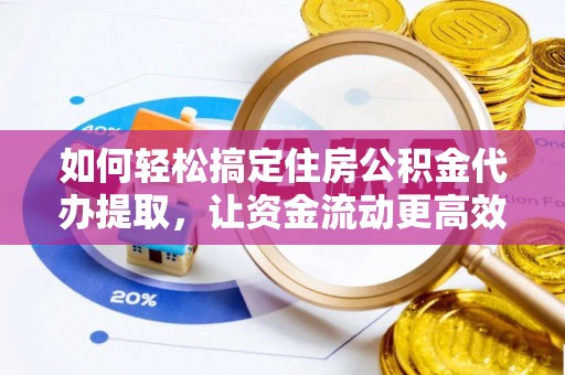 巴马如何轻松搞定住房公积金代办提取，让资金流动更高效