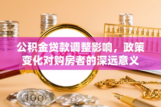 巴马公积金贷款调整影响，政策变化对购房者的深远意义