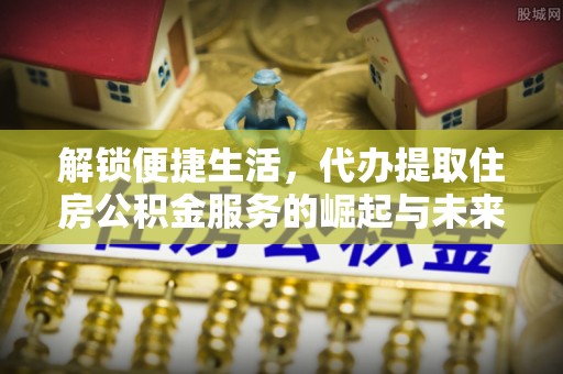 巴马解锁便捷生活，代办提取住房公积金服务的崛起与未来