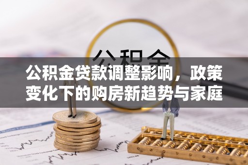 巴马公积金贷款调整影响，政策变化下的购房新趋势与家庭财务规划