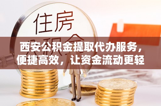 巴马西安公积金提取代办服务，便捷高效，让资金流动更轻松