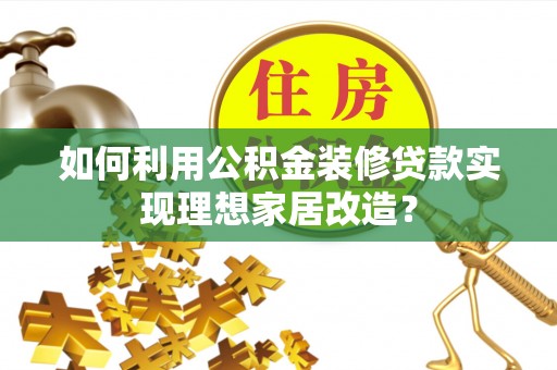 巴马如何利用公积金装修贷款实现理想家居改造？