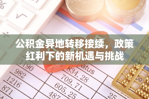 巴马公积金异地转移接续，政策红利下的新机遇与挑战