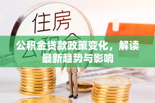 巴马公积金贷款政策变化，解读最新趋势与影响