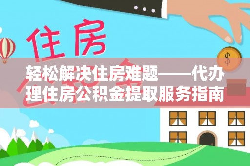 巴马轻松解决住房难题——代办理住房公积金提取服务指南