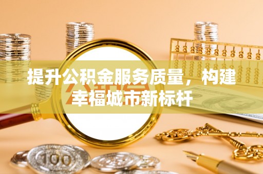 巴马提升公积金服务质量，构建幸福城市新标杆
