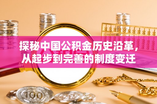 巴马探秘中国公积金历史沿革，从起步到完善的制度变迁