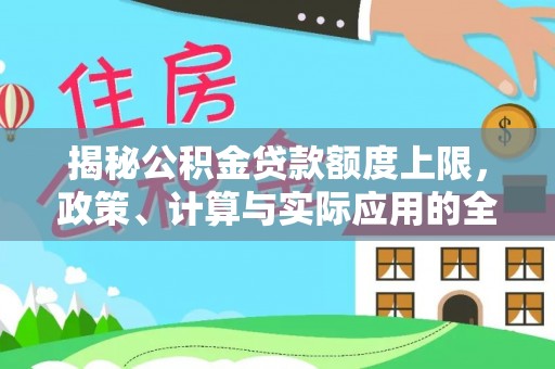 巴马揭秘公积金贷款额度上限，政策、计算与实际应用的全面解析