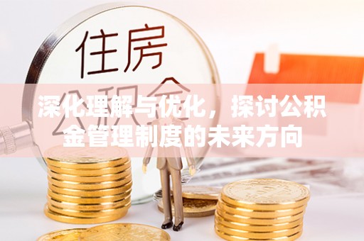 巴马深化理解与优化，探讨公积金管理制度的未来方向