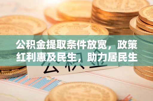 巴马公积金提取条件放宽，政策红利惠及民生，助力居民生活质量提升