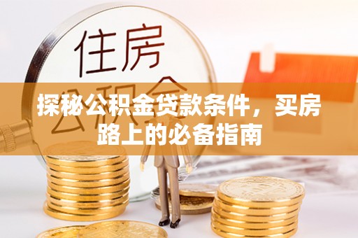 巴马探秘公积金贷款条件，买房路上的必备指南