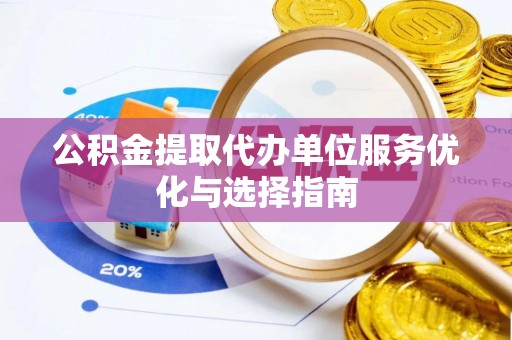 巴马公积金提取代办单位服务优化与选择指南
